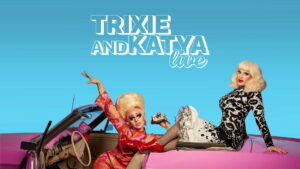 Trixie & Katya Live – The Last Show
