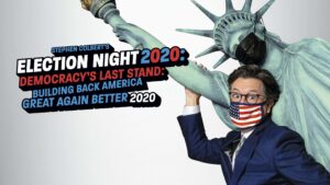 Stephen Colbert’s Election Night 2020: Democracy’s Last Stand: Building Back America Great Again Better 2020