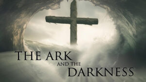 The Ark and the Darkness