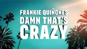 Frankie Quiñones: Damn That’s Crazy