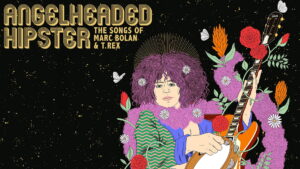 AngelHeaded Hipster: The Songs of Marc Bolan & T. Rex