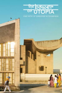 The Power of Utopia: Living with Le Corbusier in Chandigarh