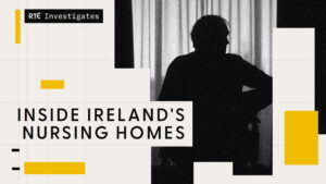RTÉ Investigates: Inside Ireland’s Nursing Homes
