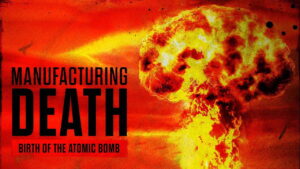 Manufacturing Death: Birth of the Atom Bomb