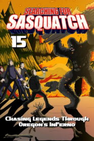 Searching for Sasquatch 15: Chasing Legends Through Oregon’s Inferno