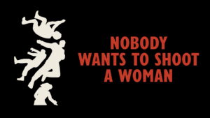 Nobody Wants to Shoot a Woman