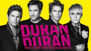 Duran Duran: There’s Something You Should Know