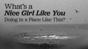 What’s a Nice Girl Like You Doing in a Place Like This?