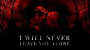 I Will Never Leave You Alone