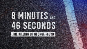 8 Minutes and 46 Seconds: The Killing of George Floyd