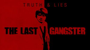 Truth and Lies: The Last Gangster