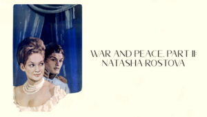 War and Peace, Part II: Natasha Rostova