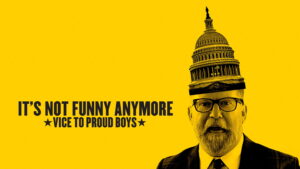 It’s Not Funny Anymore: Vice to Proud Boys