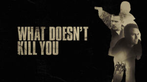 What Doesn’t Kill You