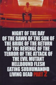Night of the Day of the Dawn of the Son of the Bride of the Return of the Revenge of the Terror of the Attack of the Evil, Mutant, Alien, Flesh Eating, Hellbound, Zombified Living Dead Part 2