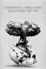 Tomorrow I’ll Wake Up and Scald Myself with Tea