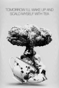 Tomorrow I’ll Wake Up and Scald Myself with Tea