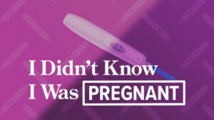 I Didn’t Know I Was Pregnant