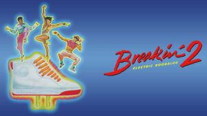 Breakin’ 2: Electric Boogaloo