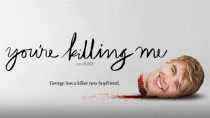 You’re Killing Me