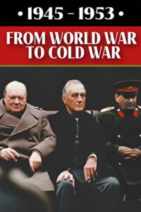 1945 – 1953: From World War to Cold War