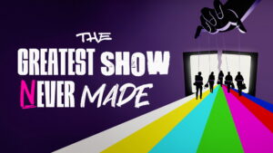 The Greatest Show Never Made