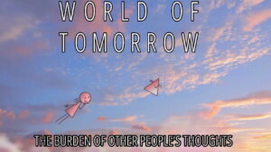 World of Tomorrow Episode Two: The Burden of Other People’s Thoughts