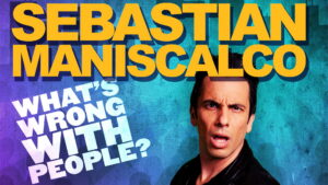 Sebastian Maniscalco: What’s Wrong with People?