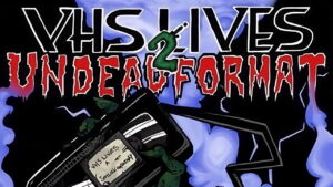 VHS Lives 2: Undead Format