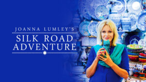 Joanna Lumley’s Silk Road Adventure