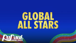 RuPaul’s Drag Race Global All Stars