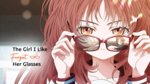 The Girl I Like Forgot Her Glasses