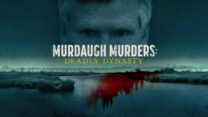 Murdaugh Murders: Deadly Dynasty