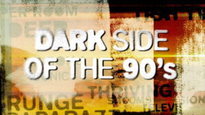 Dark Side of the 90’s