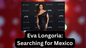 Eva Longoria: Searching for Mexico