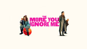 The More You Ignore Me