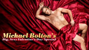 Michael Bolton’s Big, Sexy Valentine’s Day Special
