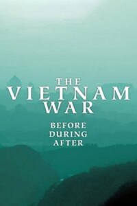 The Vietnam War: Before, During, After