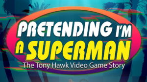 Pretending I’m a Superman: The Tony Hawk Video Game Story