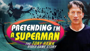 Pretending I’m a Superman: The Tony Hawk Video Game Story