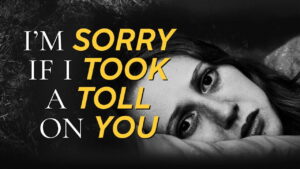 I’m Sorry If I Took a Toll on You