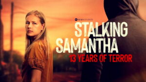 Stalking Samantha: 13 Years of Terror