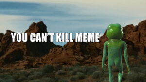 You Can’t Kill Meme
