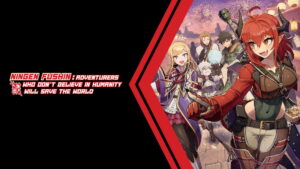 Ningen Fushin: Adventurers Who Don’t Believe in Humanity Will Save the World