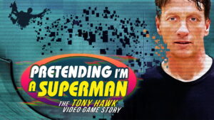 Pretending I’m a Superman: The Tony Hawk Video Game Story
