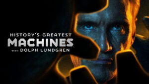 History’s Greatest Machines with Dolph Lundgren